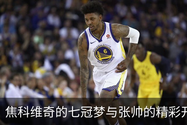 焦科维奇的七冠梦与张帅的精彩开局